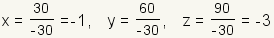 x=30/(-30)=-1, y=60/-30=-2, z=90/-30=-3