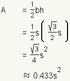 A = (el 1/2) BH = \ s* (del 1/2) (s*sin (60°)) = (raíz de s^2*square de 3)/4 que es aproximadamente 0.433*s^2