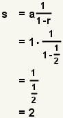 s=a*1/(1-r)=1*(1)/(1-(1/2))=1/(1/2)=2