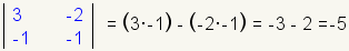 The determinant of 2x2 matrix = row 1: 3, -2; row 2: -1, -1 = (3*-1)-(-2*-1) = -3 - 2 = -5