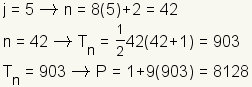j=5 implica n=8 (5)+2=42; n=42 implica Tn= (el 1/2) *42* (42+1)=903; Tn=903 implica P=1+9 (903) =8128