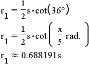 r1 = (1/2)*s*cot(36 deg) = (1/2)*s*cot(1/5 pi rad.) approximately 0.688191s
