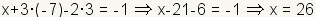 x+3 \ \ cdot (- 7) - 2 \ \ \ cdot3 \;= \ \;- 1 \ \;\ \ \ \; del Rightarrowx-21-6 \ \;= \ \;- 1 \ \;\ \ \ \; del Rightarrowx \ \;= \ \;26