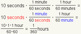 10 seconds*(1 minute/60 seconds)*(1 hour/60 minutes)=(10*1*1 hours)/(3600)=(1/360)hours.