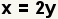 x=2y.