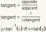 tangent=opposite/adjacent; tangent=1/cotangent; y=tan^(-1)(x) if and only if x=tan(y)