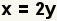 x=2y.