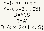 \ comienzan {arsenal} {c} S= \ {x \ mediados de {} x \ en {} \ mbox {} \} de los números enteros \ \ A= \ {x \ mediados de {} x=2k, k \ en {} S \} \ \ B=A \ setminus {} S \ \ B=A'\ \ B= \ {x \ mediados de {} x=2k+1, k \ en {} S \} \ extremo {arsenal}