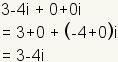 3-4i + 0+0i = 3+0 + (- 4+o) i = 3-4i