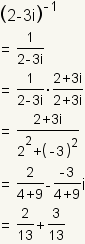 (2-3i)^(-1)=1/(2-3i)=1/(2-3i)*(2+3i)/(2+3i)=(2+3i)/(2^2+(-3)^2)=(2/(4+9)+3i/(4+9)=2/13+3/13i