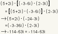 (5+2i) * [(- 3-6i) * (2-3i)]= [(5+2i) * (- 3-6i)]* (2-3i) implica (5+2i) * (- 24-3i) = (- 3-36i) * (2-3i) implica -114-63i=-114-63i.