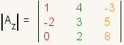 determinant of 3x3 matrix named Az first row 1,4,-3; second row -2,3,5; third row 0,2,8