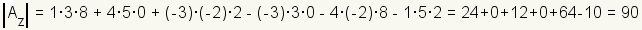 el determinante de Az es 1*3*8+4*5*0+ (- 3) * (- 2) *2- (- 3) *3*0-4* (- 2) *8-1*5*2=24+0+12+0+64-10=90