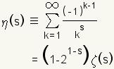 \bgcolor{f8f7f0}{\eta\left(s\right)\;\equiv\;\sum_{k=1}^{\infty}\frac{\left(-1\right)^{k-1}}{k^s}}\bgcolor{f8f7f0}{=\;\left(1-2^{1-s}\right)}\zeta\left(s\right)