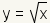 y = square root of x