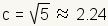 c=square root of 5 is about 2.24.