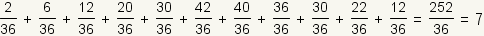 (2/36)+(6/36)+(12/36)+(20/36)+(30/36)+(42/36)+(40/36)+(36/36)+(30/36)+(22/36)+(12/36)=(252/36)=7