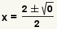 x=(2+-square root(0))/2