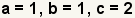 a=1, b=1, c=2