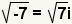 Square root of -7 equals square root(7)i.