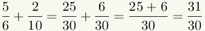 (5/6)+(2/10)=(25/30)+(6/30)=(25+3)/30=31/30