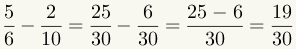 (5/6)-(2/10)=(25/30)-(6/30)=(25-6)/30=19/30