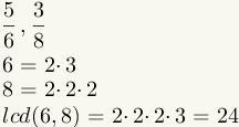 5/8, 3/8 ; 6 = 2*3, 8=2*2*2 ; lcd(6,8)=2*2*2*2=24