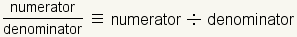 numerator/denominator is defined as numerator divided by denominator.