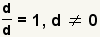 (d/d)=1, d!=0