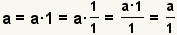 a=a*1=a*(1/1)=(a*1)/1=a/1