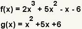 f (x)=2x^2+5x^2-x-6, g (x)=x^2+5x+6