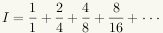 I = 1/1 + [1/2] + [2/4] + [4/8] + [8/16] + ...