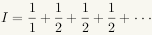 I = 1/1 + [1/2] + [1/2] + [1/2] + [1/2] + ...