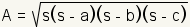 A = square root(s*(s-a)*(s-b)*(s-c))