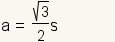 a=((square root(3))/2)*s.