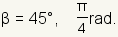 beta=45 degrees or p/4 radians.