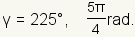 gamma=225 degrees or (5pi)/4 radians