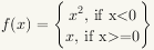 The function f of x equals x square if x is less than zero, equals x if x is greater than or equal to zero.
