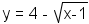  y = 4 - radical( x  - 1)