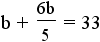 b + (6b/5) = 33