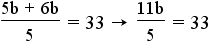 (5b + 6b)/5 = 33 implies (11b)/5 = 33