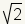 square root(2)