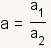 a=a1/a2