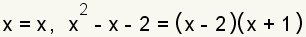 x=x,  x^2-x-2=(x-2)(x+1)