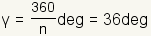 gamma=360/n=36 degrees