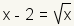 raíz de x-2=square (x).