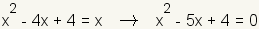 x-4x+4=x implies x-5x+4=0.