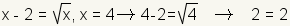 x-2=square root(x), x=4 implies 4-2=square root(2) implies 2=2.