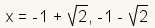 x=-1+square root(2); -1-square root(2)