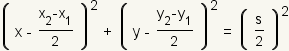 (x - ( (x2 - x1) / 2 ) )<sup>2</sup> + (y - ( (y2 - y1) / 2 ) )<sup>2</sup> = (s / 2)<sup>2</sup></var>